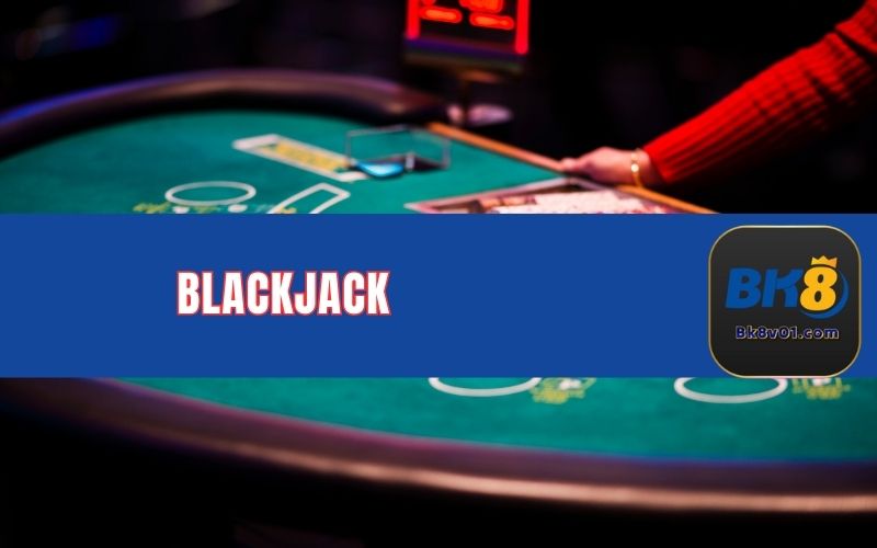 Blackjack BK8 được đánh giá là dòng game casino hấp dẫn tại nhà cái